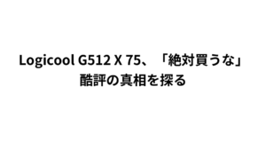 Logicool G512 X 75、「絶対買うな」酷評の真相を探る