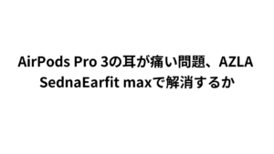 AirPods Pro 3の耳が痛い問題、AZLA SednaEarfit maxで解消するか