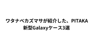 ワタナベカズマサが紹介した、PITAKA新型Galaxyケース3選