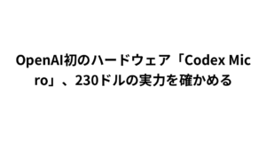 OpenAI初のハードウェア「Codex Micro」、230ドルの実力を確かめる