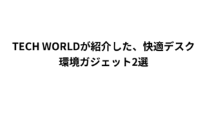 TECH WORLDが紹介した、快適デスク環境ガジェット2選