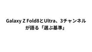 Galaxy Z Fold8とUltra、3チャンネルが語る「選ぶ基準」