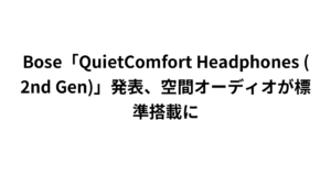 Bose「QuietComfort Headphones (2nd Gen)」発表、空間オーディオが標準搭載に