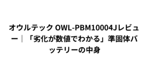オウルテック OWL-PBM10004Jレビュー|「劣化が数値でわかる」準固体バッテリーの中身