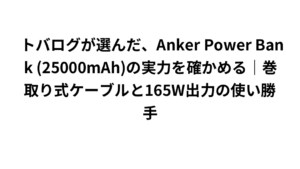 トバログが選んだ、Anker Power Bank (25000mAh)の実力を確かめる|巻取り式ケーブルと165W出力の使い勝手