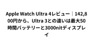 Apple Watch Ultra 4レビュー｜142,800円から、Ultra 3との違いは最大50時間バッテリーと3000nitディスプレイ