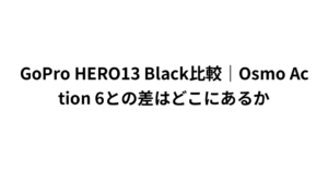 GoPro HERO13 Black比較｜Osmo Action 6との差はどこにあるか