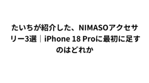 たいちが紹介した、NIMASOアクセサリー3選|iPhone 18 Proに最初に足すのはどれか