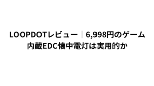 LOOPDOTレビュー｜6,998円のゲーム内蔵EDC懐中電灯は実用的か