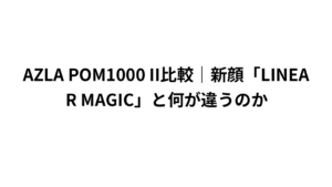 AZLA POM1000 II比較｜新顔「LINEAR MAGIC」と何が違うのか
