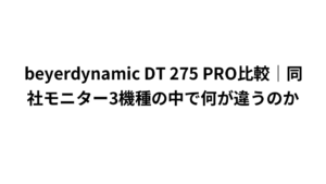 beyerdynamic DT 275 PRO比較｜同社モニター3機種の中で何が違うのか