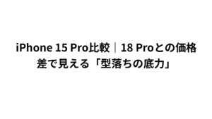 iPhone 15 Pro比較|18 Proとの価格差で見える「型落ちの底力」